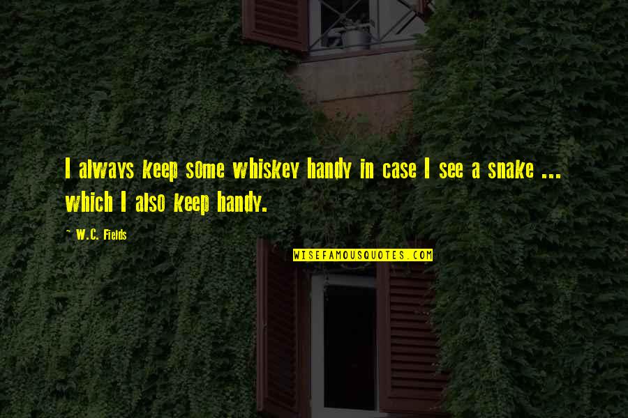 Whiskey In Quotes By W.C. Fields: I always keep some whiskey handy in case