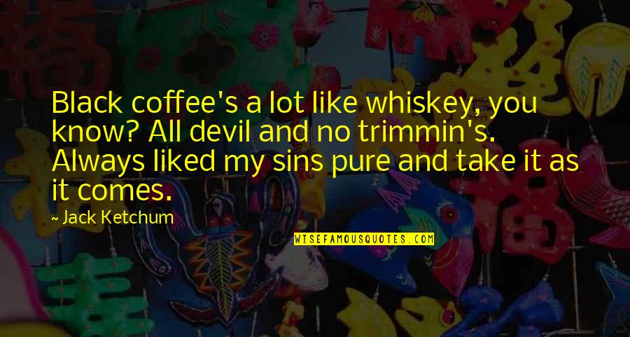 Whiskey Jack Quotes By Jack Ketchum: Black coffee's a lot like whiskey, you know? Whiskey Jack Quotes By Jack Ketchum: Black coffee's a lot like whiskey, you know?