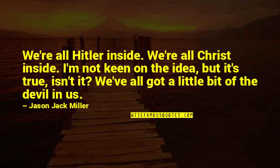 Whiskey Jack Quotes By Jason Jack Miller: We're all Hitler inside. We're all Christ inside. Whiskey Jack Quotes By Jason Jack Miller: We're all Hitler inside. We're all Christ inside.
