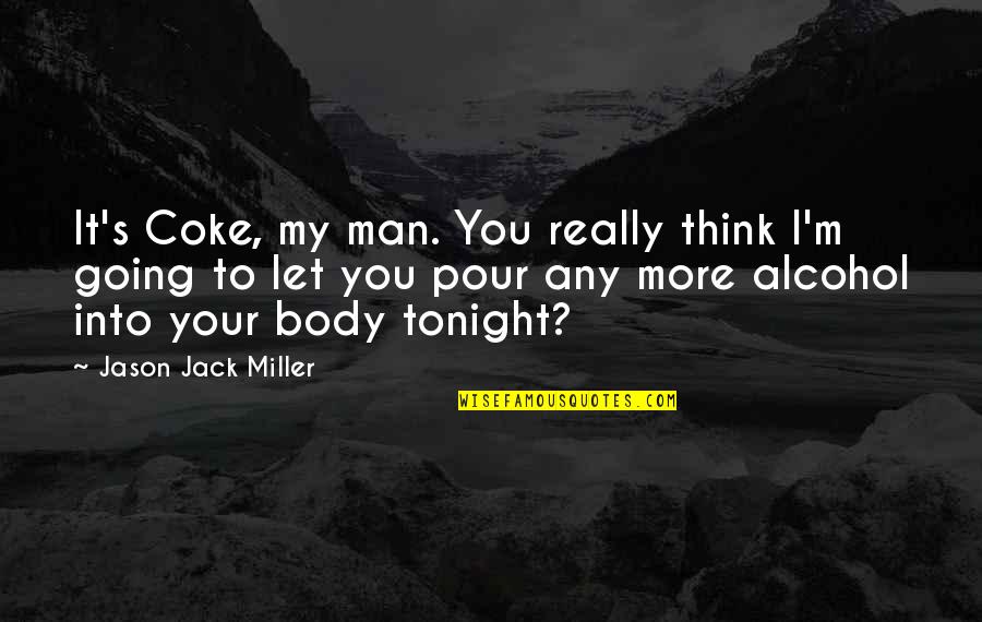 Whiskey Jack Quotes By Jason Jack Miller: It's Coke, my man. You really think I'm Whiskey Jack Quotes By Jason Jack Miller: It's Coke, my man. You really think I'm