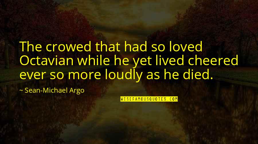 Whiskey Jack Quotes By Sean-Michael Argo: The crowed that had so loved Octavian while Whiskey Jack Quotes By Sean-Michael Argo: The crowed that had so loved Octavian while
