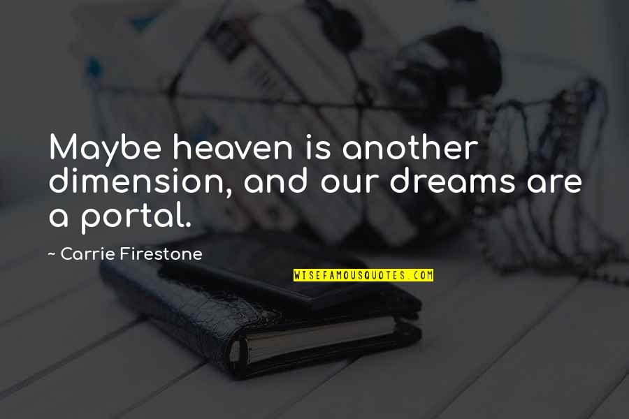 Whiskey Rebellion Famous Quotes By Carrie Firestone: Maybe heaven is another dimension, and our dreams Whiskey Rebellion Famous Quotes By Carrie Firestone: Maybe heaven is another dimension, and our dreams