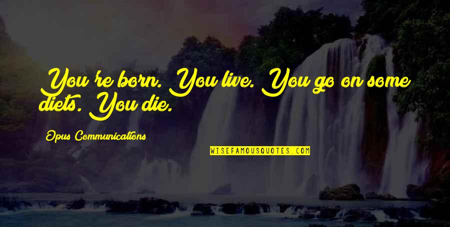 Whiskey Rebellion Quotes By Opus Communications: You're born. You live. You go on some