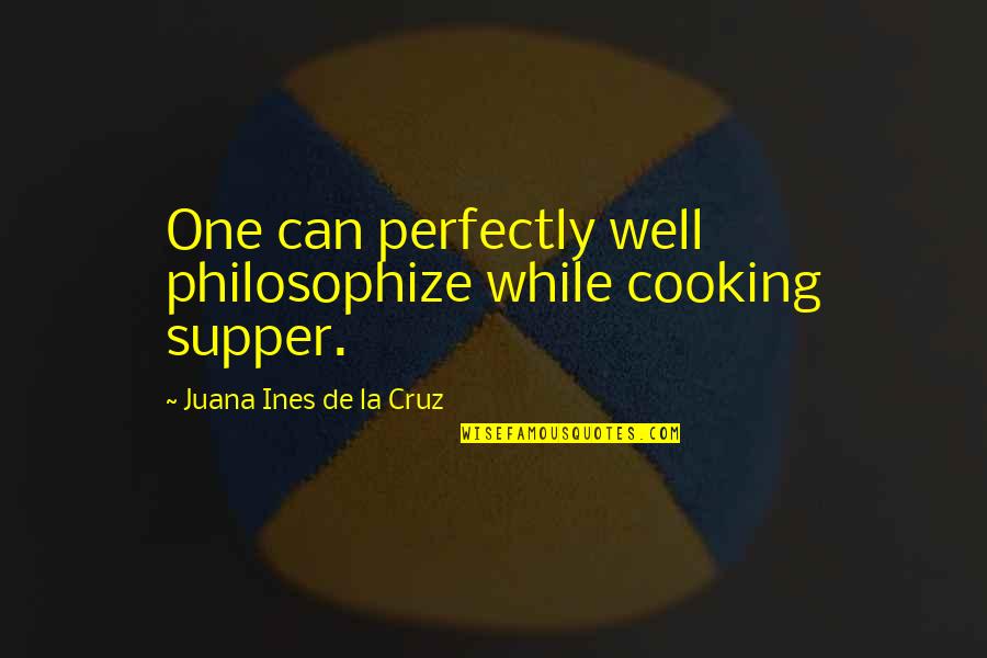 Whiskey Tasting Quotes By Juana Ines De La Cruz: One can perfectly well philosophize while cooking supper.