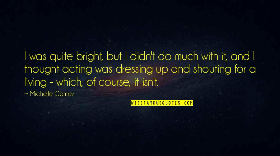 Whiskeyinkandlace Quotes By Michelle Gomez: I was quite bright, but I didn't do