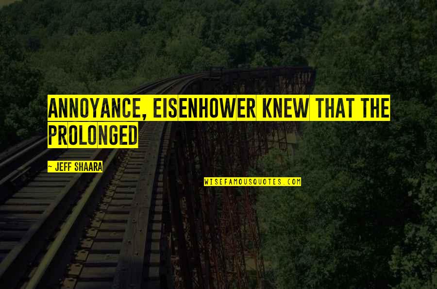 Whiskeys Lawrenceburg Quotes By Jeff Shaara: Annoyance, Eisenhower knew that the prolonged Whiskeys Lawrenceburg Quotes By Jeff Shaara: Annoyance, Eisenhower knew that the prolonged