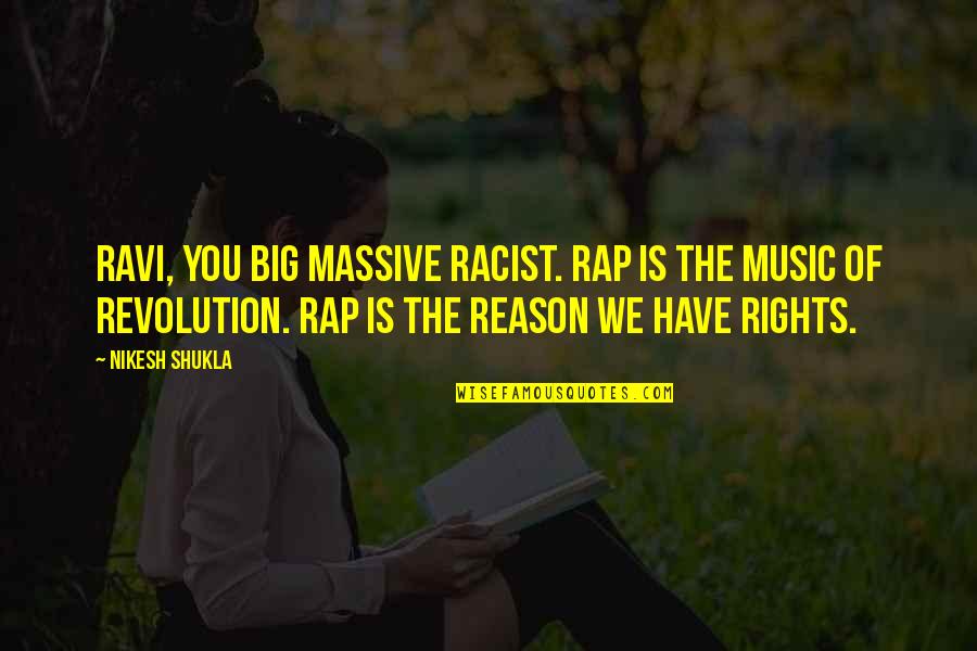 Whisking Mama Quotes By Nikesh Shukla: Ravi, you big massive racist. Rap is the Whisking Mama Quotes By Nikesh Shukla: Ravi, you big massive racist. Rap is the