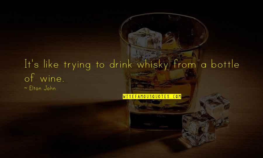 Whisky Bottle Quotes By Elton John: It's like trying to drink whisky from a