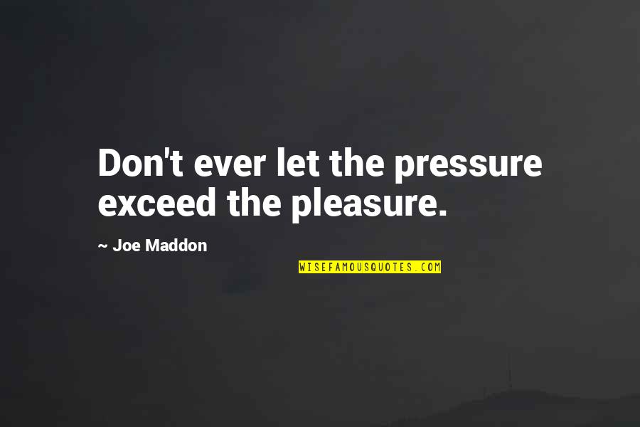 Whisky Bottle Quotes By Joe Maddon: Don't ever let the pressure exceed the pleasure.
