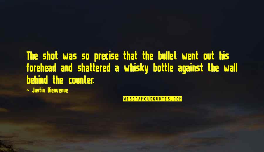 Whisky Bottle Quotes By Justin Bienvenue: The shot was so precise that the bullet