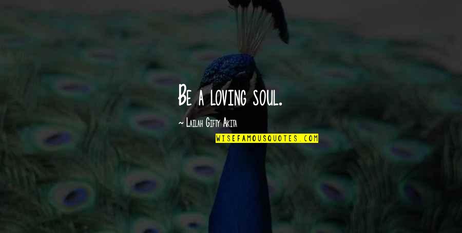 Whisky Bottle Quotes By Lailah Gifty Akita: Be a loving soul.