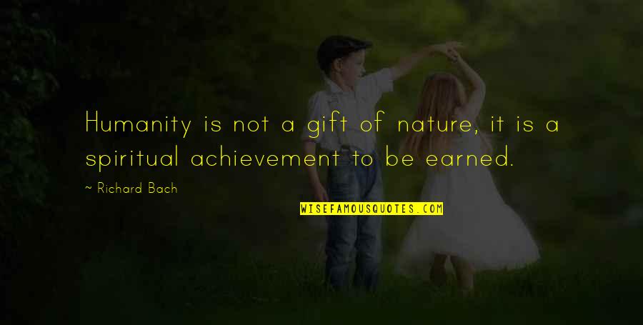Whisky Drinking Quotes By Richard Bach: Humanity is not a gift of nature, it