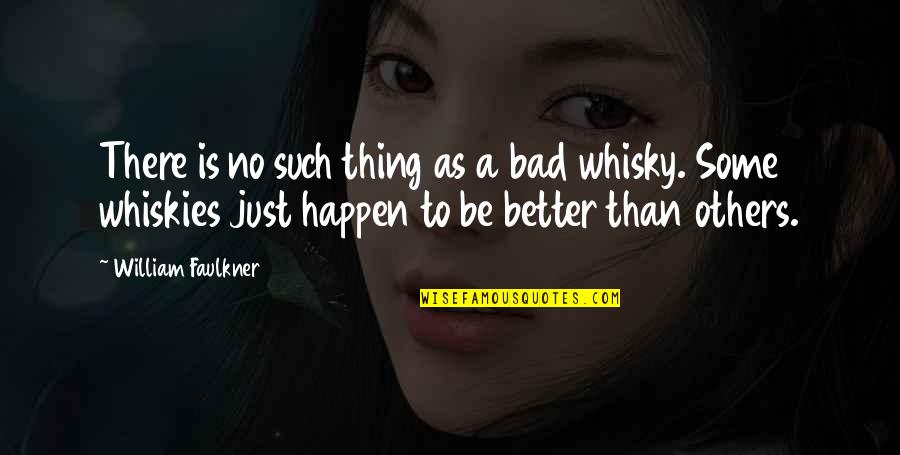 Whisky Drinking Quotes By William Faulkner: There is no such thing as a bad Whisky Drinking Quotes By William Faulkner: There is no such thing as a bad