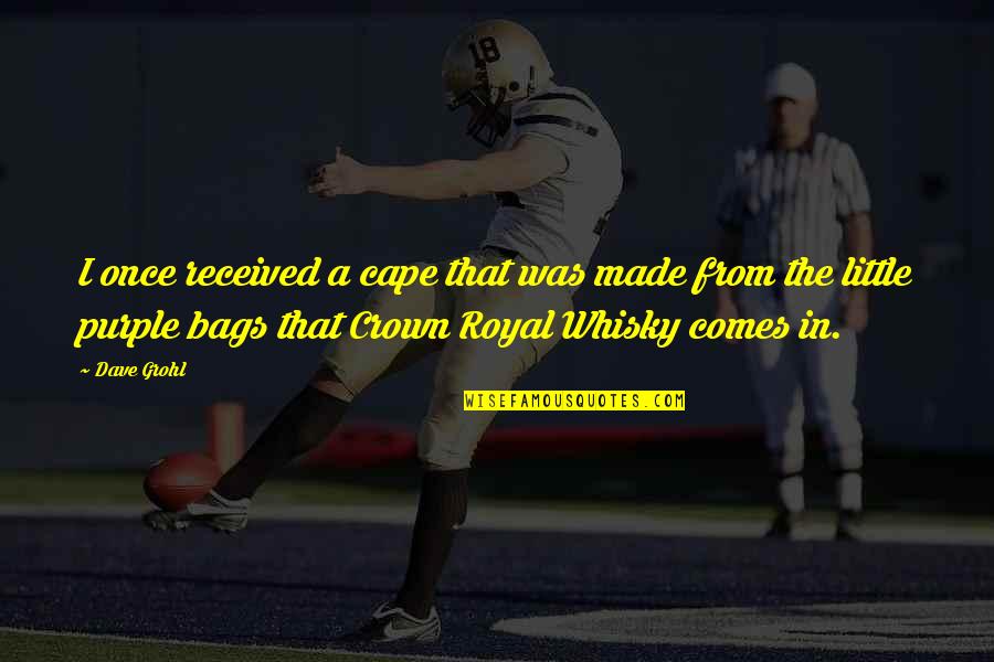 Whisky Quotes By Dave Grohl: I once received a cape that was made