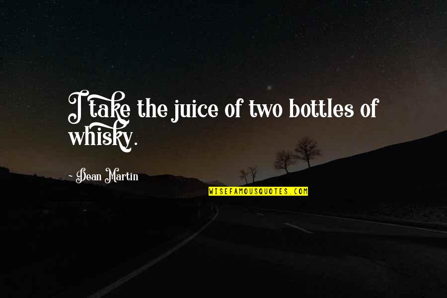 Whisky Quotes By Dean Martin: I take the juice of two bottles of