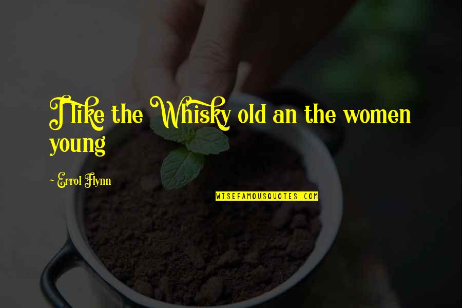 Whisky Quotes By Errol Flynn: I like the Whisky old an the women