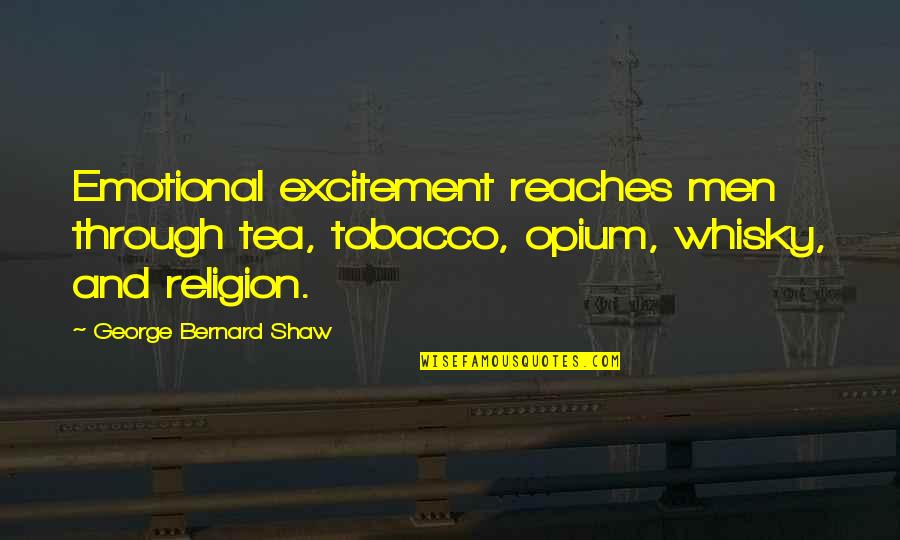 Whisky Quotes By George Bernard Shaw: Emotional excitement reaches men through tea, tobacco, opium,
