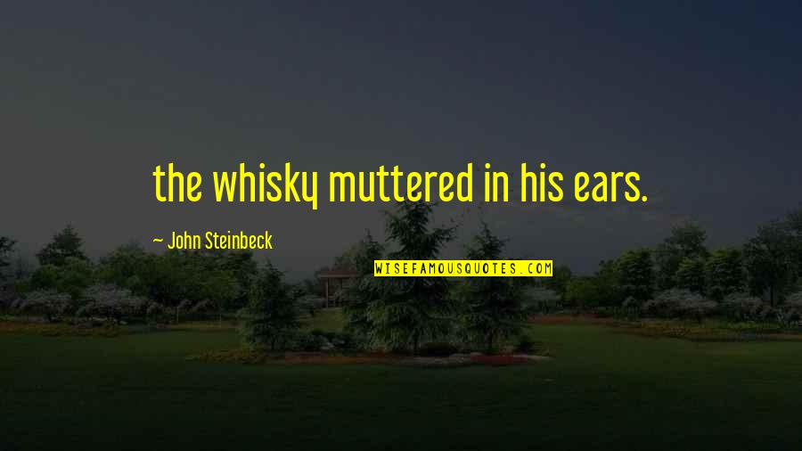 Whisky Quotes By John Steinbeck: the whisky muttered in his ears.