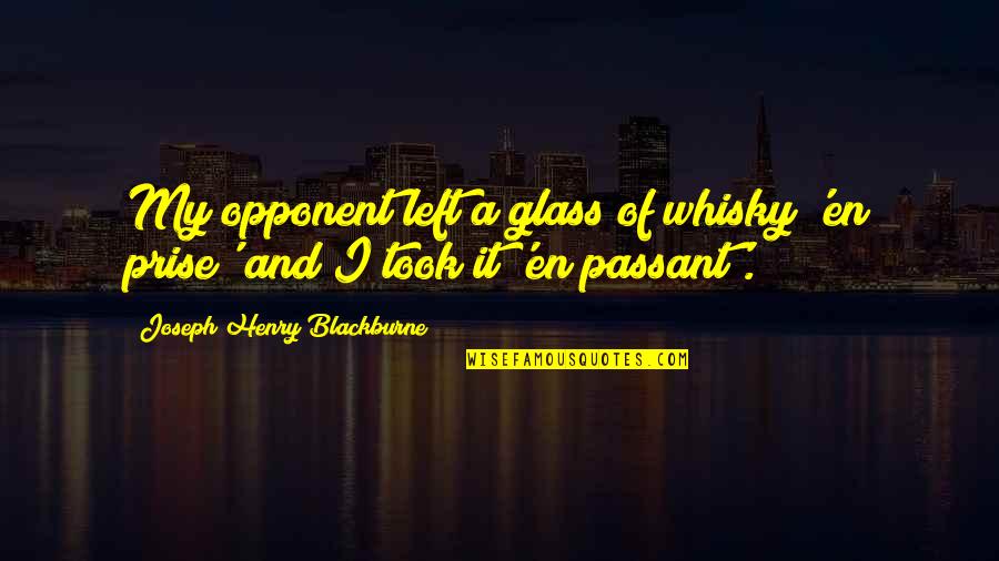 Whisky Quotes By Joseph Henry Blackburne: My opponent left a glass of whisky 'en