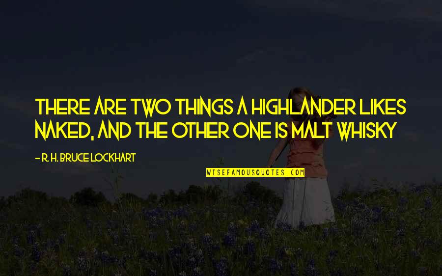 Whisky Quotes By R. H. Bruce Lockhart: There are two things a Highlander likes naked,