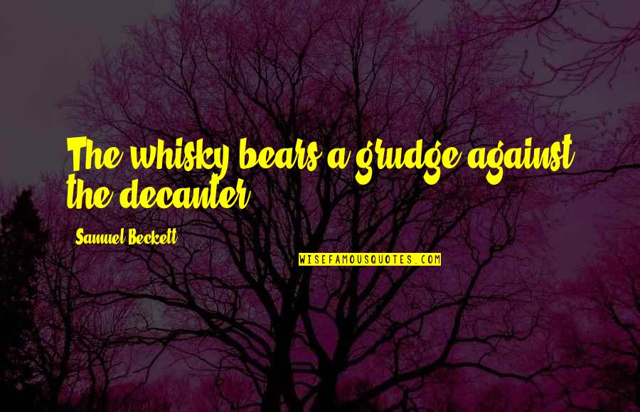 Whisky Quotes By Samuel Beckett: The whisky bears a grudge against the decanter.