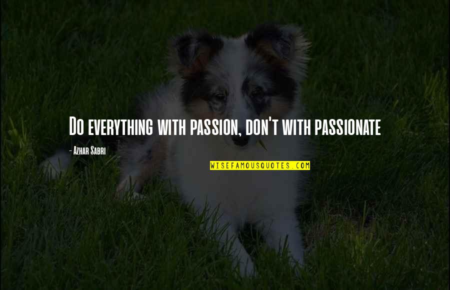 Whisman Giordano Quotes By Azhar Sabri: Do everything with passion, don't with passionate