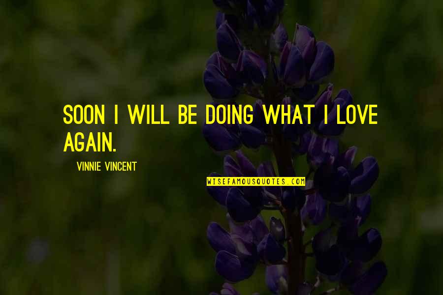 Whisper Chrissie Keighery Quotes By Vinnie Vincent: Soon I will be doing what I love Whisper Chrissie Keighery Quotes By Vinnie Vincent: Soon I will be doing what I love