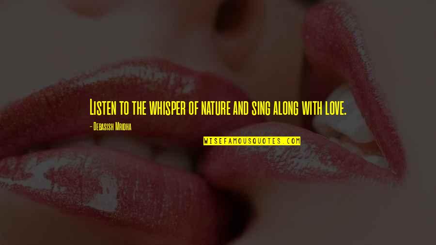 Whisper Love Quotes By Debasish Mridha: Listen to the whisper of nature and sing