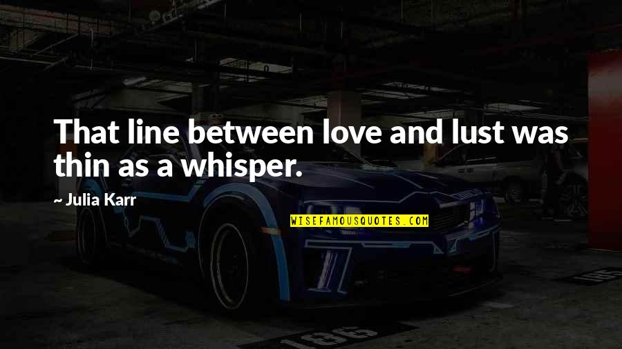 Whisper Love Quotes By Julia Karr: That line between love and lust was thin