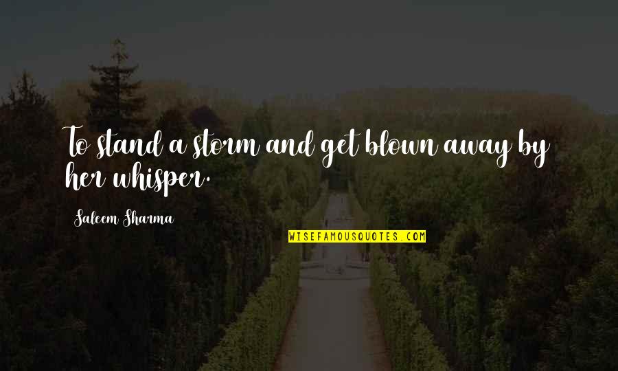 Whisper Love Quotes By Saleem Sharma: To stand a storm and get blown away