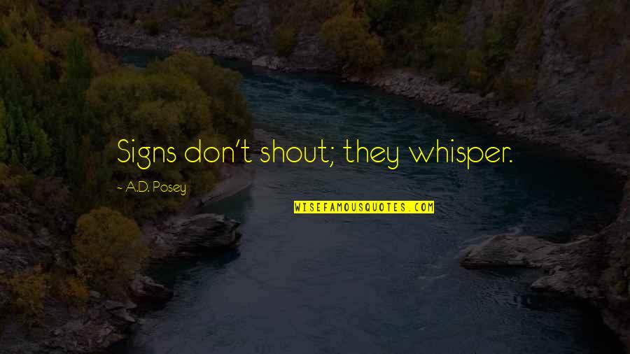 Whisper Quotes And Quotes By A.D. Posey: Signs don't shout; they whisper.