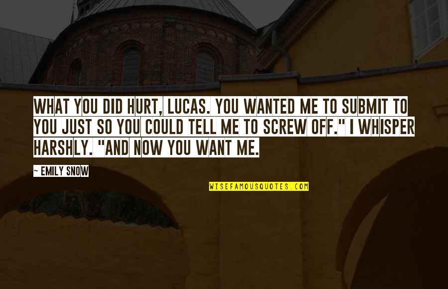 Whisper Quotes By Emily Snow: What you did hurt, Lucas. You wanted me