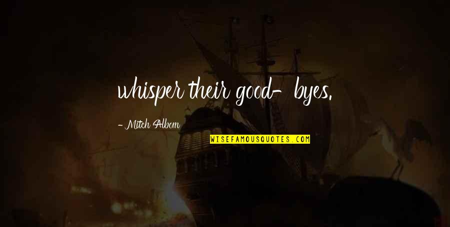 Whisper.sh Quotes By Mitch Albom: whisper their good-byes.