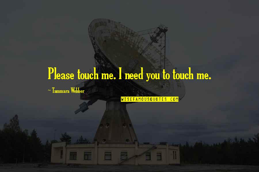 Whisper Sweet Nothings Quotes By Tammara Webber: Please touch me. I need you to touch Whisper Sweet Nothings Quotes By Tammara Webber: Please touch me. I need you to touch
