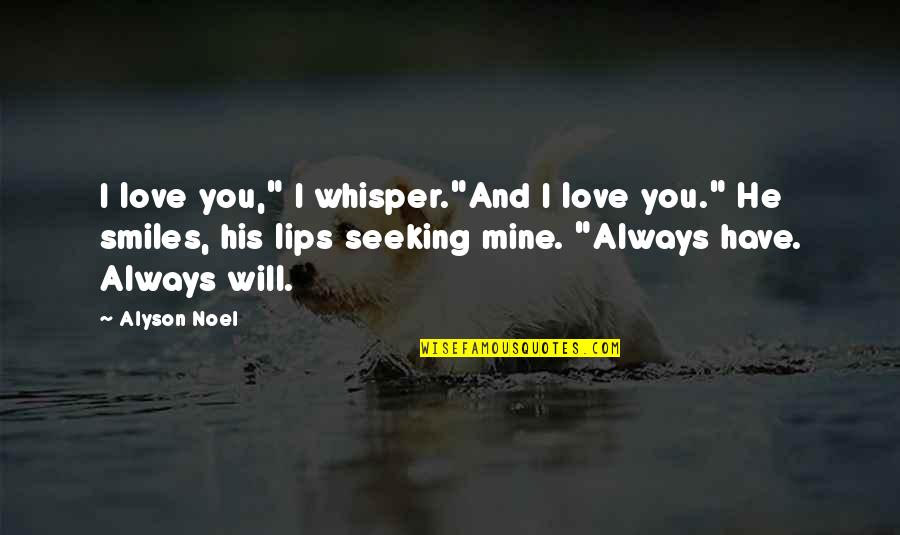 Whisper'd Quotes By Alyson Noel: I love you," I whisper."And I love you." Whisper'd Quotes By Alyson Noel: I love you," I whisper."And I love you."