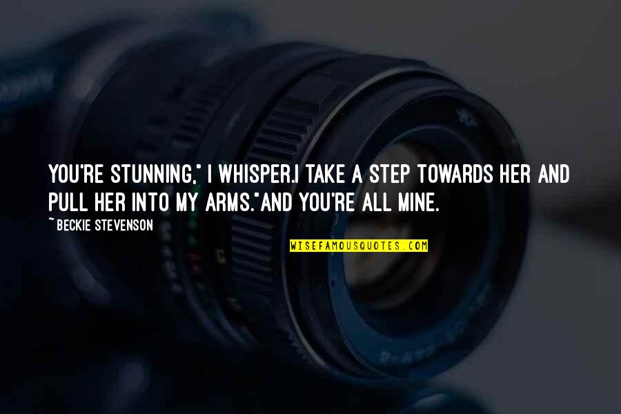 Whisper'd Quotes By Beckie Stevenson: You're stunning," I whisper.I take a step towards Whisper'd Quotes By Beckie Stevenson: You're stunning," I whisper.I take a step towards