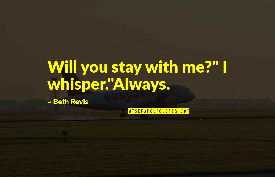 Whisper'd Quotes By Beth Revis: Will you stay with me?" I whisper."Always. Whisper'd Quotes By Beth Revis: Will you stay with me?" I whisper."Always.