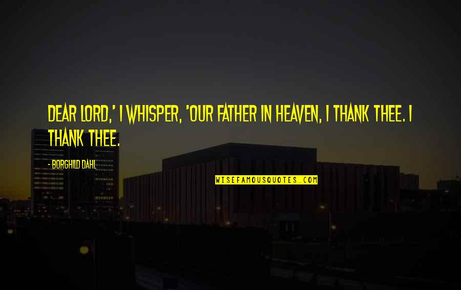 Whisper'd Quotes By Borghild Dahl: Dear Lord,' I whisper, 'Our Father in Heaven,