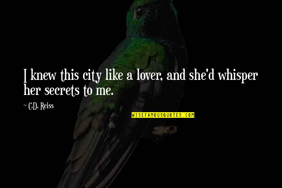 Whisper'd Quotes By C.D. Reiss: I knew this city like a lover, and