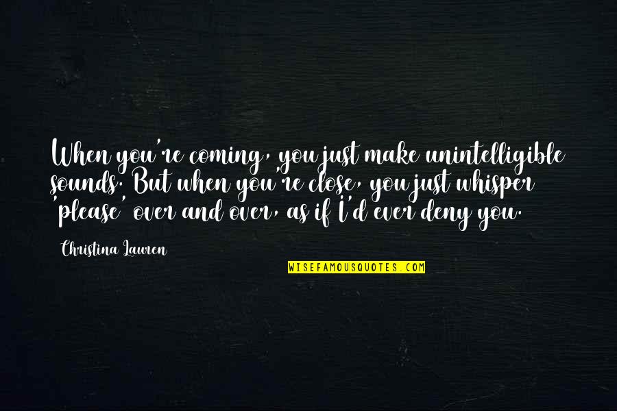 Whisper'd Quotes By Christina Lauren: When you're coming, you just make unintelligible sounds. Whisper'd Quotes By Christina Lauren: When you're coming, you just make unintelligible sounds.