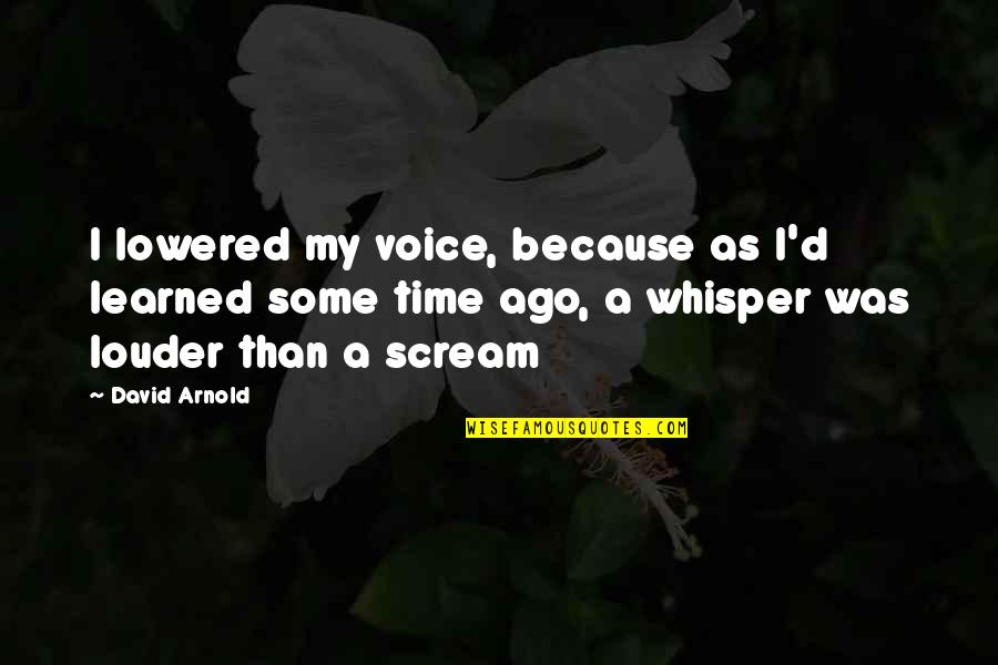 Whisper'd Quotes By David Arnold: I lowered my voice, because as I'd learned Whisper'd Quotes By David Arnold: I lowered my voice, because as I'd learned