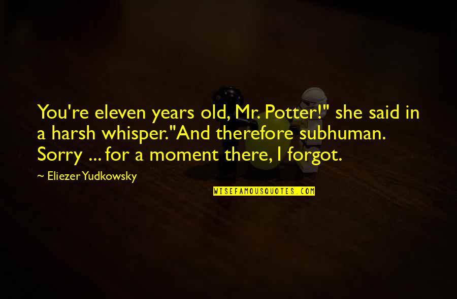 Whisper'd Quotes By Eliezer Yudkowsky: You're eleven years old, Mr. Potter!" she said Whisper'd Quotes By Eliezer Yudkowsky: You're eleven years old, Mr. Potter!" she said