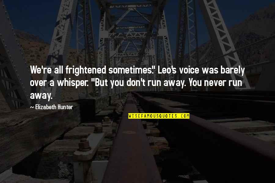 Whisper'd Quotes By Elizabeth Hunter: We're all frightened sometimes." Leo's voice was barely Whisper'd Quotes By Elizabeth Hunter: We're all frightened sometimes." Leo's voice was barely