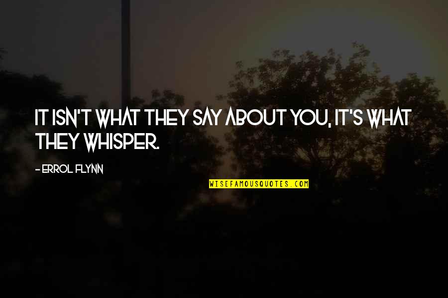 Whisper'd Quotes By Errol Flynn: It isn't what they say about you, it's