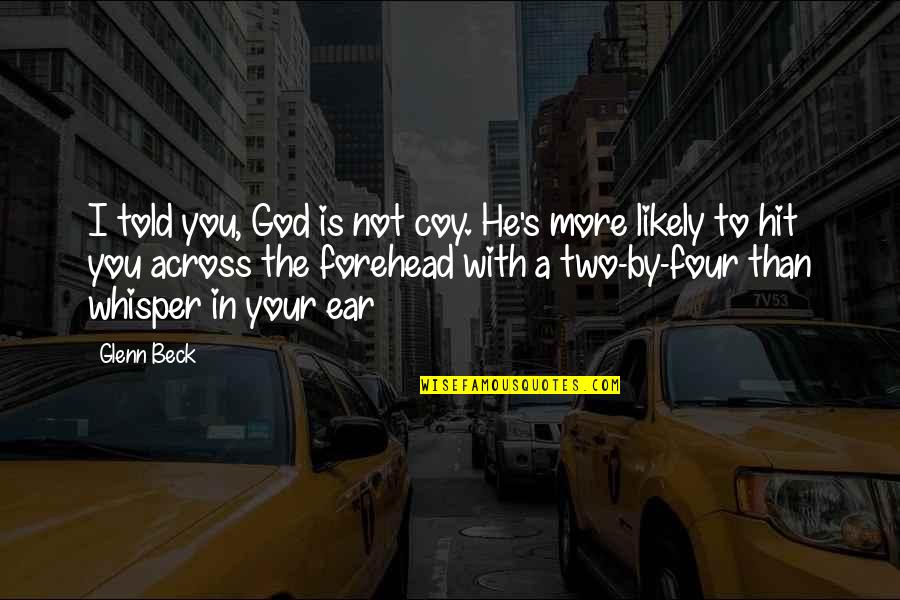 Whisper'd Quotes By Glenn Beck: I told you, God is not coy. He's Whisper'd Quotes By Glenn Beck: I told you, God is not coy. He's