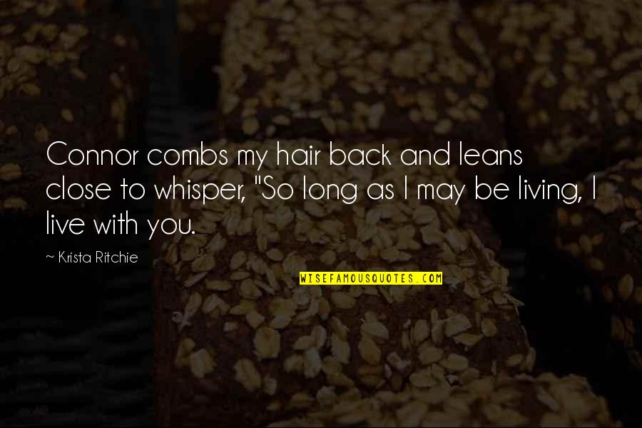 Whisper'd Quotes By Krista Ritchie: Connor combs my hair back and leans close Whisper'd Quotes By Krista Ritchie: Connor combs my hair back and leans close