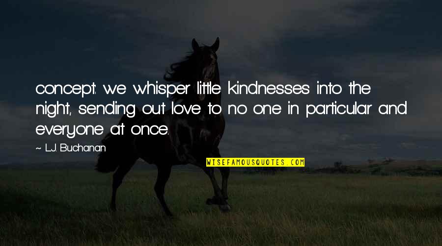 Whisper'd Quotes By L.J. Buchanan: concept: we whisper little kindnesses into the night, Whisper'd Quotes By L.J. Buchanan: concept: we whisper little kindnesses into the night,