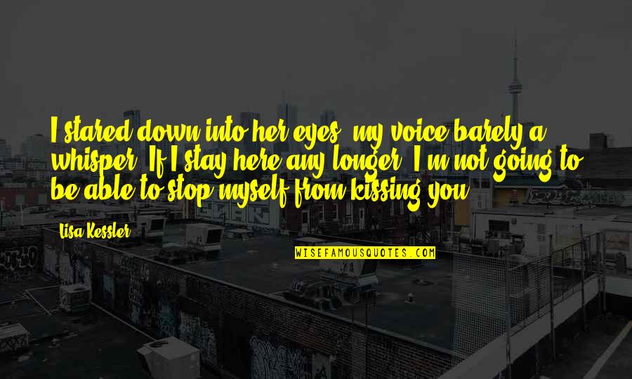 Whisper'd Quotes By Lisa Kessler: I stared down into her eyes, my voice Whisper'd Quotes By Lisa Kessler: I stared down into her eyes, my voice