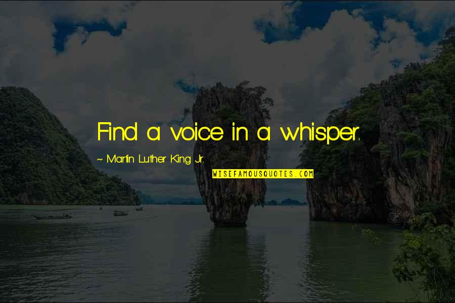 Whisper'd Quotes By Martin Luther King Jr.: Find a voice in a whisper. Whisper'd Quotes By Martin Luther King Jr.: Find a voice in a whisper.