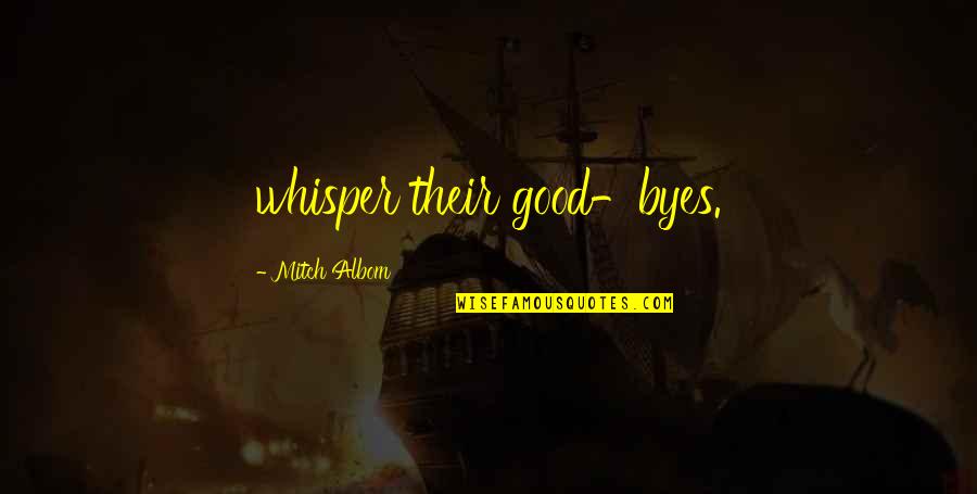 Whisper'd Quotes By Mitch Albom: whisper their good-byes. Whisper'd Quotes By Mitch Albom: whisper their good-byes.
